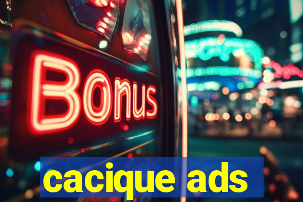 cacique ads